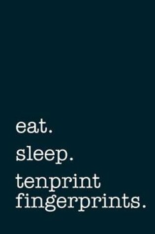 Cover of eat. sleep. tenprint fingerprints. - Lined Notebook
