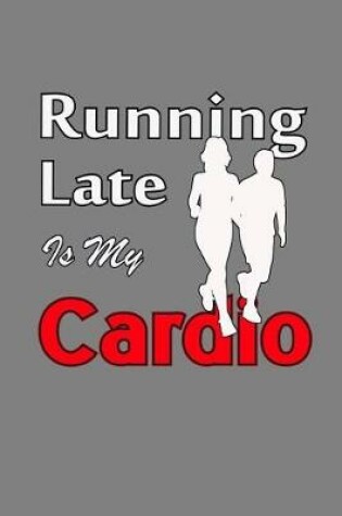 Cover of Running Late Is My Cardio