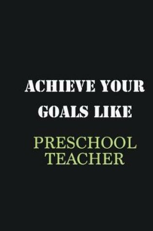 Cover of Achieve Your Goals Like Preschool Teacher