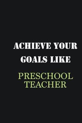 Book cover for Achieve Your Goals Like Preschool Teacher