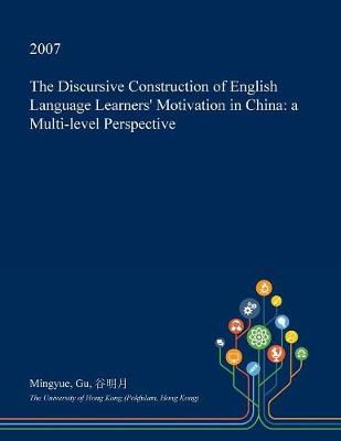 Book cover for The Discursive Construction of English Language Learners' Motivation in China