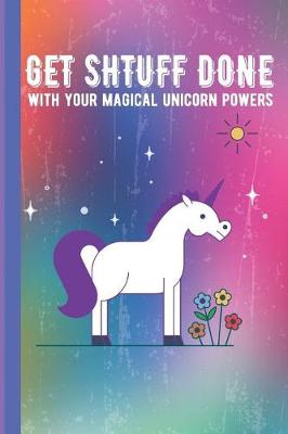 Book cover for Get Shtuff Done With Your Magical Unicorn Powers