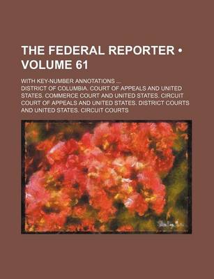 Book cover for The Federal Reporter (Volume 61); With Key-Number Annotations