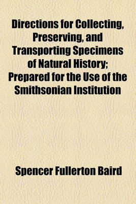 Book cover for Directions for Collecting, Preserving, and Transporting Specimens of Natural History; Prepared for the Use of the Smithsonian Institution