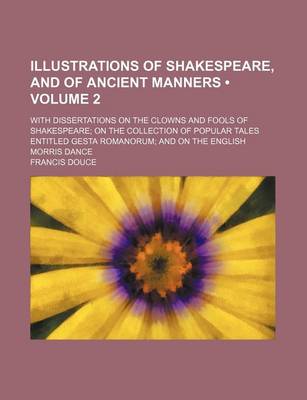 Book cover for Illustrations of Shakespeare, and of Ancient Manners (Volume 2); With Dissertations on the Clowns and Fools of Shakespeare on the Collection of Popular Tales Entitled Gesta Romanorum and on the English Morris Dance