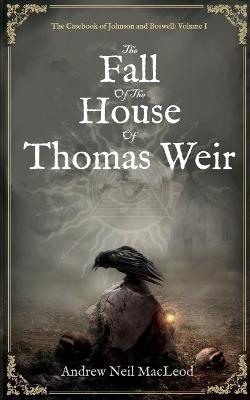 The Fall of the House of Thomas Weir by Andrew Neil Macleod