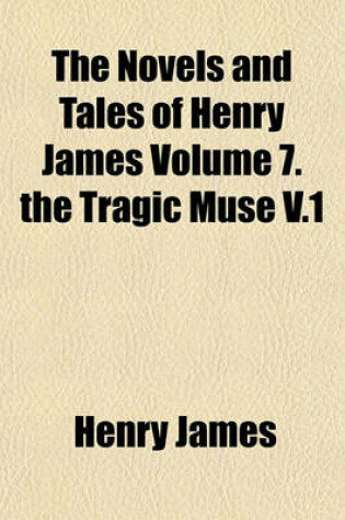 Cover of The Novels and Tales of Henry James Volume 7. the Tragic Muse V.1