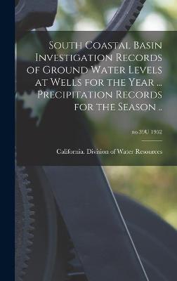 Cover of South Coastal Basin Investigation Records of Ground Water Levels at Wells for the Year ... Precipitation Records for the Season ..; no.39U 1952