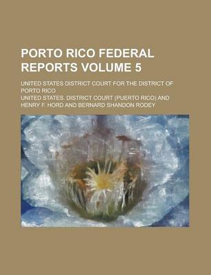 Book cover for Porto Rico Federal Reports; United States District Court for the District of Porto Rico Volume 5