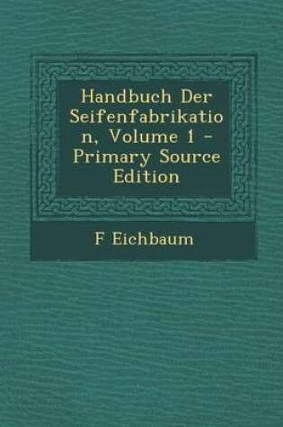 Cover of Handbuch Der Seifenfabrikation, Volume 1