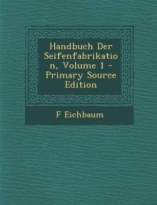 Book cover for Handbuch Der Seifenfabrikation, Volume 1