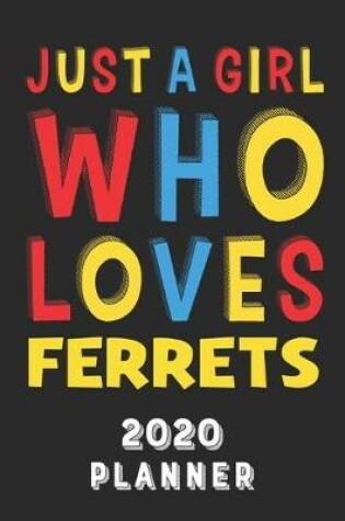 Cover of Just A Girl Who Loves Ferrets 2020 Planner