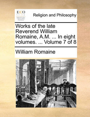 Book cover for Works of the Late Reverend William Romaine, A.M. ... in Eight Volumes. ... Volume 7 of 8