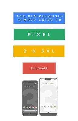 Book cover for The Ridiculously Simple Guide to Pixel 3 and 3 XL