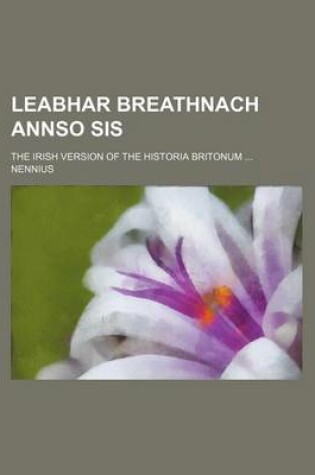 Cover of Leabhar Breathnach Annso Sis; The Irish Version of the Historia Britonum