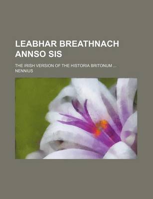 Book cover for Leabhar Breathnach Annso Sis; The Irish Version of the Historia Britonum