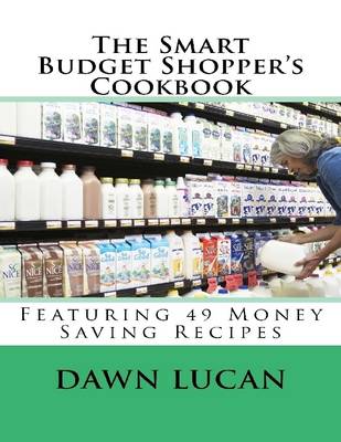 Book cover for The Smart Budget Shopper's Cookbook: Featuring 49 Money Saving Recipes