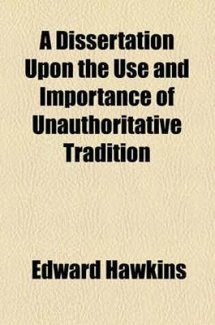 Cover of A Dissertation Upon the Use and Importance of Unauthoritative Tradition