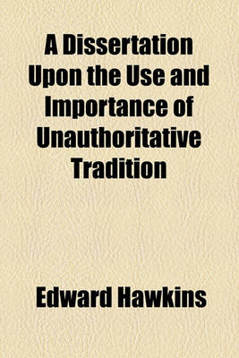 Book cover for A Dissertation Upon the Use and Importance of Unauthoritative Tradition