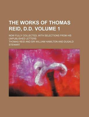 Book cover for The Works of Thomas Reid, D.D. Volume 1; Now Fully Collected, with Selections from His Unpublished Letters