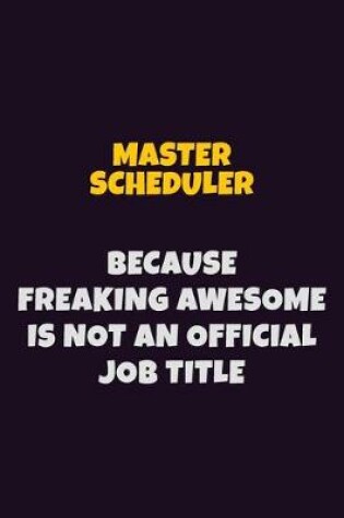 Cover of Master Scheduler, Because Freaking Awesome Is Not An Official Job Title