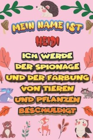 Cover of Mein Name ist Heidi Ich werde der Spionage und der Farbung von Tieren und Pflanzen beschuldigt