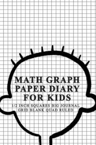 Cover of Math Graph Paper Diary for Kids 1/2 Inch Squares Big Journal Grid Blank Quad Ruled