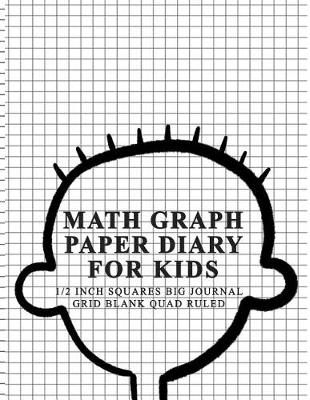 Book cover for Math Graph Paper Diary for Kids 1/2 Inch Squares Big Journal Grid Blank Quad Ruled