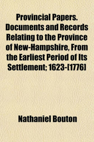 Cover of Provincial Papers. Documents and Records Relating to the Province of New-Hampshire, from the Earliest Period of Its Settlement; 1623-[1776]