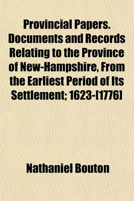 Book cover for Provincial Papers. Documents and Records Relating to the Province of New-Hampshire, from the Earliest Period of Its Settlement; 1623-[1776]