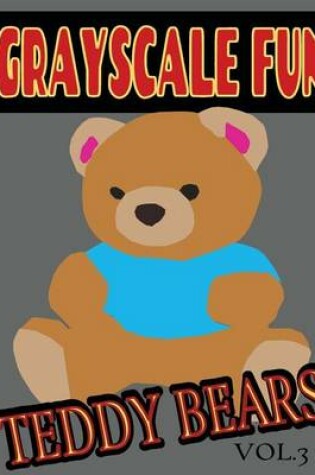 Cover of Grayscale Fun Teddy Bears Vol.3