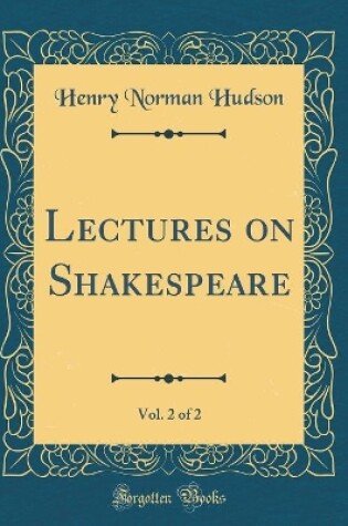 Cover of Lectures on Shakespeare, Vol. 2 of 2 (Classic Reprint)