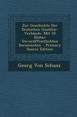 Cover of Zur Geschichte Der Deutschen Gesellen-Verbande. Mit 55 Bisher Unveroffentlichten Documenten - Primary Source Edition