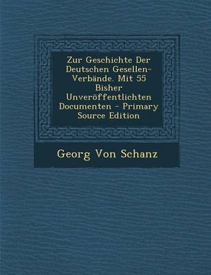 Book cover for Zur Geschichte Der Deutschen Gesellen-Verbande. Mit 55 Bisher Unveroffentlichten Documenten - Primary Source Edition