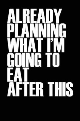 Cover of Already Planning What Im Going to Eat