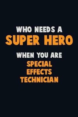 Cover of Who Need A SUPER HERO, When You Are Special Effects Technician