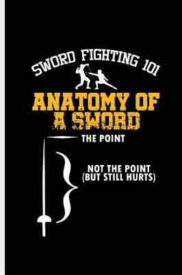 Book cover for Sword Fighting 101 Anatomy of a sword the Point Not the Point But still Hurts