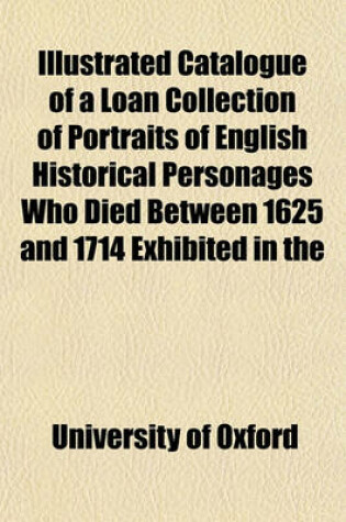 Cover of Catalogue of a Loan Collection of Portraits of English Historical Personages Who Died Between 1625 and 1714 Exhibited in the Examination Schools, Oxfo