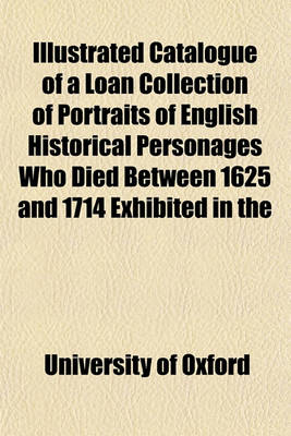 Book cover for Catalogue of a Loan Collection of Portraits of English Historical Personages Who Died Between 1625 and 1714 Exhibited in the Examination Schools, Oxfo