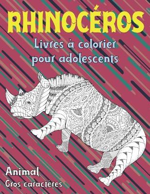 Cover of Livres a colorier pour adolescents - Gros caracteres - Animal - Rhinoceros