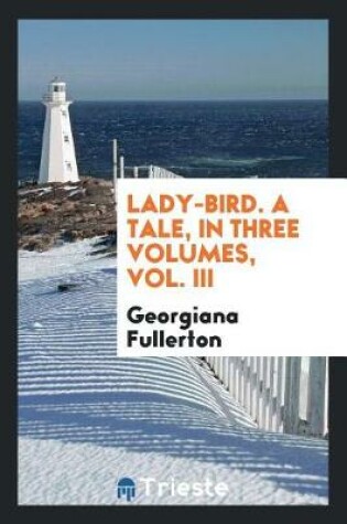 Cover of Lady-Bird. a Tale, in Three Volumes, Vol. III