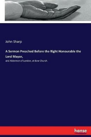 Cover of A Sermon Preached Before the Right Honourable the Lord Mayor,