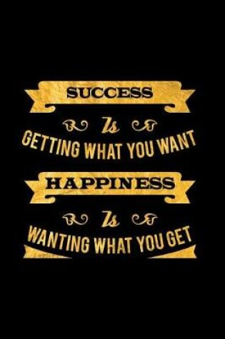 Cover of Success Is Getting What You Want. Happiness Is Wanting What You Get.