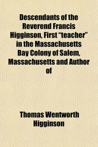 Cover of Descendants of the Reverend Francis Higginson, First Teacher in the Massachusetts Bay Colony of Salem, Massachusetts and Author of