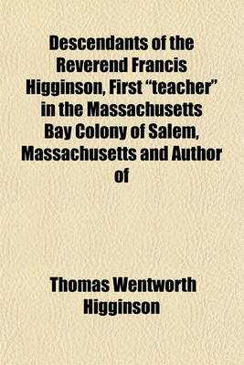 Book cover for Descendants of the Reverend Francis Higginson, First Teacher in the Massachusetts Bay Colony of Salem, Massachusetts and Author of