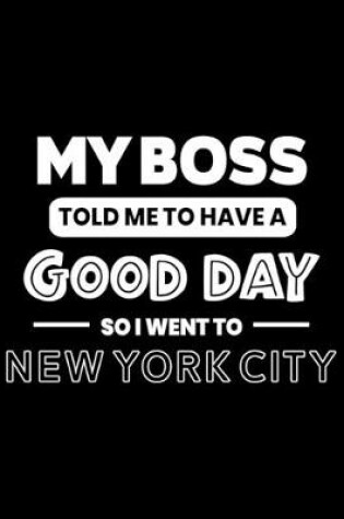 Cover of My Boss Told Me to Have a Good Day So I Went to New York City