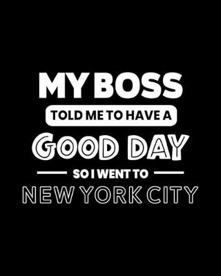 Book cover for My Boss Told Me to Have a Good Day So I Went to New York City