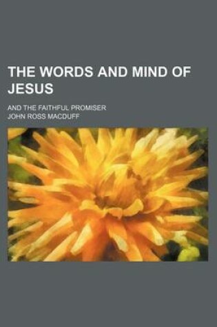 Cover of The Words and Mind of Jesus; And the Faithful Promiser