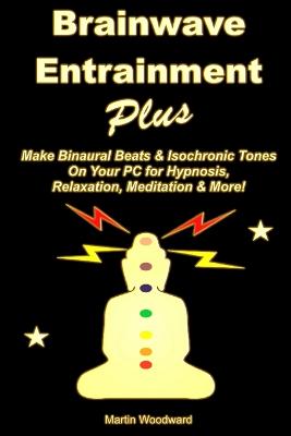 Book cover for Brainwave Entrainment Plus: Make Binaural Beats & Isochronic Tones on Your PC for Hypnosis, Relaxation, Meditation & More!