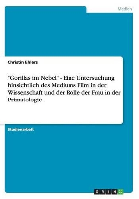 Book cover for "Gorillas im Nebel" - Eine Untersuchung hinsichtlich des Mediums Film in der Wissenschaft und der Rolle der Frau in der Primatologie